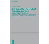 Exile as Forced Migrations: A Sociological, Literary, and Theological Approach on the Displacement and Resettlement of the Southern Kingdom of Jud: A ... fur die Alttestamentliche Wissenschaft, 417)
