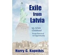 Exile From Latvia: My WWII Childhood - From Survival to Opportunity