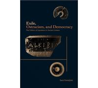 Exile, Ostracism, and Democracy : The Politics of Expulsion in Ancient Greece