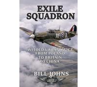Exile Squadron: Witold Urbanowicz from Poland to Britain to China (Aces of the Second World War)