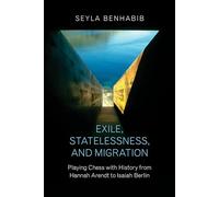 Exile, Statelessness, and Migration - Playing Chess with History from Hannah Arendt to Isaiah Berlin