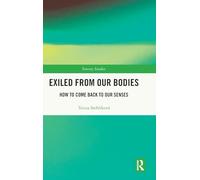 Exiled From Our Bodies: How to Come Back to Our Senses (Sensory Studies)