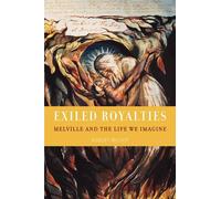Exiled Royalties: Melville and the Life We Imagine by Robert Milder (English) Ha