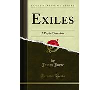 Exiles (Classic Reprint): A Play in Three Acts: A Play in Three Acts (Classic Reprint)