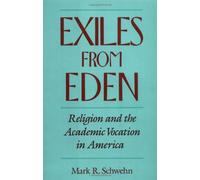 Exiles from Eden: Religion and the Academic Vocation in America