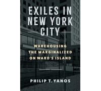 Exiles in New York City : Warehousing the Marginalized on Ward's Island