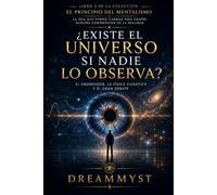 ¿EXISTE EL UNIVERSO SI NADIE LO OBSERVA?: COLECCIÓN EL PRINCIPIO DEL MENTALISMO: La idea que podría cambiar para siempre nuestra comprensión de la realidad