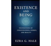 Existence and Being: Foundations of Consciousness, Energy, and Reality