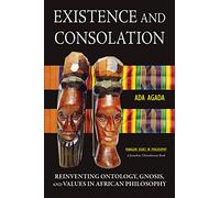 Existence and Consolation: Reinventing Ontology, Gnosis and Values in African Philosophy (Paragon Issues in Philosophy)
