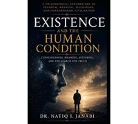 EXISTENCE AND THE HUMAN CONDITION: CONSICIOUSNESS, MEANING,SUFFERING AND THE SEARCH FOR TRUTH
