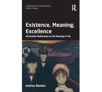 Existence, Meaning, Excellence: Aristotelian Reflections on the Meaning of Life (Classical and Contemporary Social Theory)