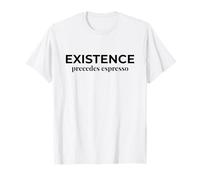 Existence Precedes Espresso Funny Philosophy T-Shirt