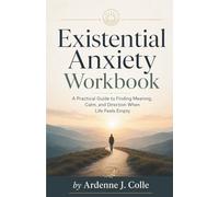 Existential Anxiety Workbook: A Practical Guide to Finding Meaning, Calm, and Direction When Life Feels Empty