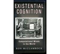 Existential Cognition : Computational Minds in the World
