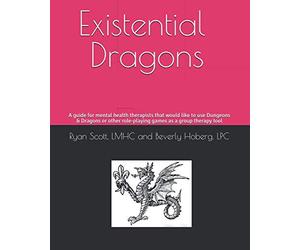 Existential Dragons: A guide for mental health therapists that would like to use Dungeons & Dragons or other role-playing games as a group therapy tool