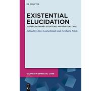 Existential Elucidation: Jaspers, Boundary Situations, and Spiritual Care (Studies in Spiritual Care, 14)