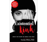 Existential Kink: Unmask Your Shadow and Embrace Your Power (A method for getting what you want by getting off on what you don't)