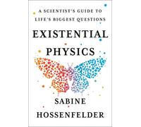Existential Physics: A Scientist's Guide to Life's Biggest Questions by Sabine H