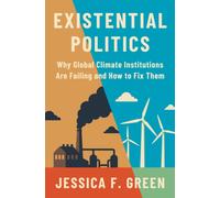 Existential Politics : Why Global Climate Institutions Are Failing and How to Fix Them