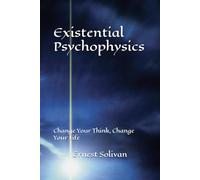 Existential Psychophysics: Change Your Think, Change Your Life
