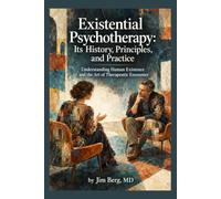 Existential Psychotherapy: Its History, Principles, and Practice (The writings of Jim Berg, MD)