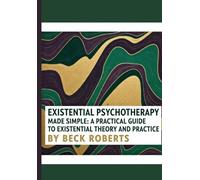 Existential Psychotherapy Made Simple: A Practical Guide to Existential Theory & Practice (Therapy Made Simple)