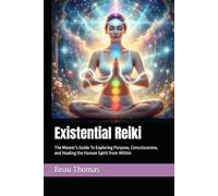 Existential Reiki: The Master's Guide To Exploring Purpose, Consciousness, and Healing the Human Spirit from Within