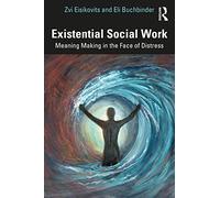 Existential Social Work: Meaning Making in the Face of Distress