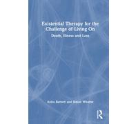 Existential Therapy for the Challenge of Living On : Death, Illness and Loss
