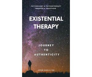 Existential Therapy: Journey to Authenticity (Psychology and Psychotherapy: Theories and Practices)