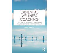 Existential Wellness Coaching : A Guide to Helping Clients Make Meaning and Live Authentically