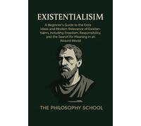 Existentialism: A Beginner's Guide to the Core Ideas and Modern Relevance of Existentialism, Including Freedom, Responsibility, and the Search for Meaning in an Absurd World (Western Philosophy)