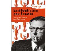 Existentialism and Excess: The Life and Times of Jean-Paul Sartre