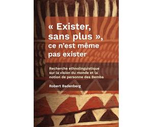 « Exister, sans plus », ce n’est même pas exister: Recherche ethnolinguistique sur la vision du monde et la notion de personne des Bemba (Collection REMIF)