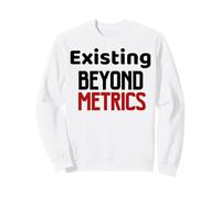 Existing Beyond Metrics, Anti Productivity Pressure Quote Sweatshirt