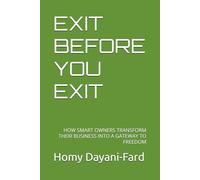 EXIT BEFORE YOU EXIT: HOW SMART OWNERS TRANSFORM THEIR BUSINESS INTO A GATEWAY TO FREEDOM (The Business Freedom Framework Series)