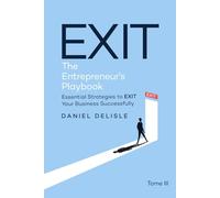 EXIT ENTREPRENEUR’S PLAYBOOK: ESSENTIAL STRATEGIES TO EXIT YOUR BUSINESS SUCCESSFULLY (THE ENTREPRENEUR’S PLAYBOOK)