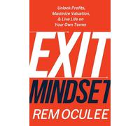 Exit Mindset: Unlock Profits, Maximize Valuation, and Live Life on Your Own Terms