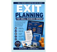 Exit Planning for Small Business Owners: The Complete Step-by-Step Guide to Preparing Your Business for Sale, Increasing Business Value, Succession ... (Small Business Accounting & Tax Series)