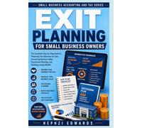 Exit Planning for Small Business Owners: The Complete Step-by-Step Guide to Preparing Your Business for Sale, Increasing Business Value, Succession ... (Small Business Accounting & Tax Series)
