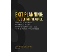 Exit Planning: The Definitive Guide by John H. Brown (2016-08-02)