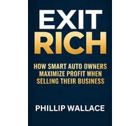 EXIT RICH: How Smart Auto Owners Maximize Profit When Selling Their Business