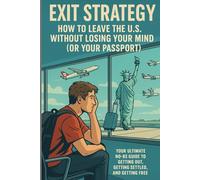 Exit Strategy: How to leave the U.S. Without Losing your Mind (Or your Passport)