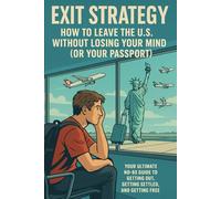 Exit Strategy: How to leave the U.S. Without Losing your Mind (Or your Passport)