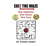 Exit the Maze: One Addiction, One Cause, One Cure