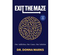 Exit the Maze : One Addiction, One Cause, One Solution Expanded and Updated Edition