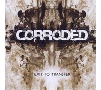 Corroded - Exit to Transfer - the Age of Rage Edition