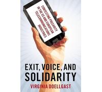 Exit, Voice, and Solidarity: Contesting Precarity in the US and European Telecommunications Industries