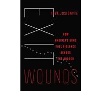 Exit Wounds: How America's Guns Fuel Violence across the Border: 57 (California Series in Public Anthropology)