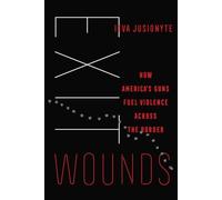 Exit Wounds: How America's Guns Fuel Violence across the Border: 57 (California Series in Public Anthropology)